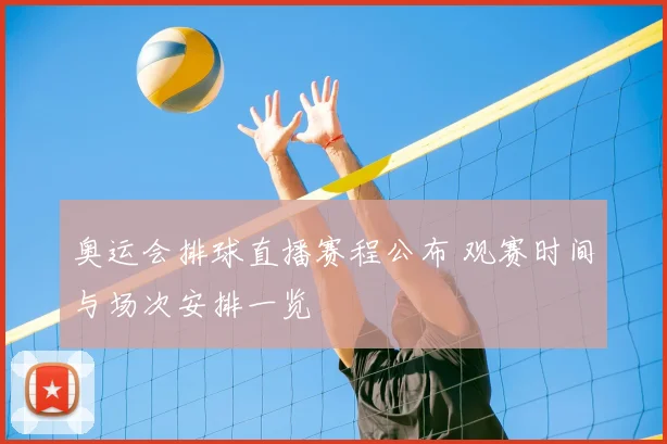奥运会排球直播赛程公布 观赛时间与场次安排一览