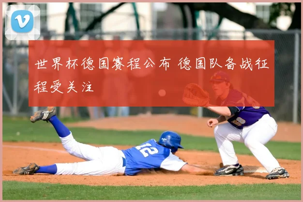 世界杯德国赛程公布 德国队备战征程受关注